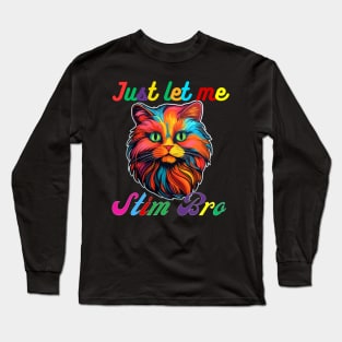 COLORFUL CAT JUST LET ME STIM BRO Long Sleeve T-Shirt